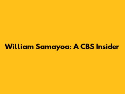 William Samayoa: A CBS Insider