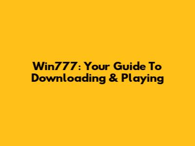 Win777: Your Guide To Downloading & Playing