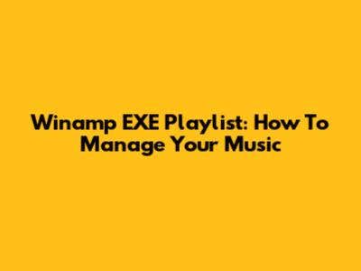 Winamp EXE Playlist: How To Manage Your Music
