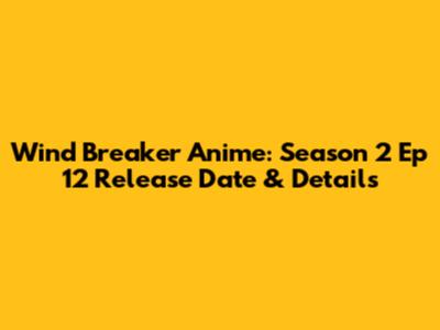 Wind Breaker Anime: Season 2 Ep 12 Release Date & Details