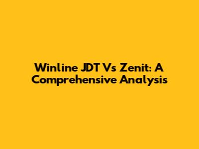 Winline JDT Vs Zenit: A Comprehensive Analysis