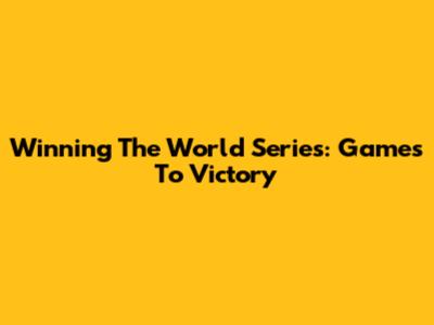 Winning The World Series: Games To Victory