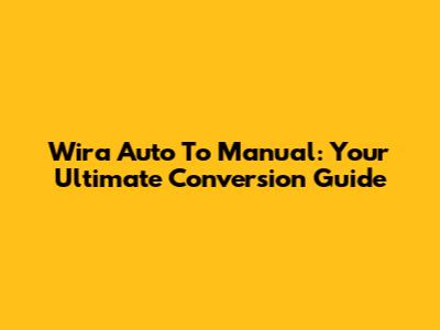 Wira Auto To Manual: Your Ultimate Conversion Guide
