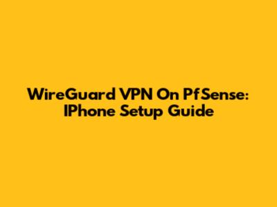 WireGuard VPN On PfSense: IPhone Setup Guide