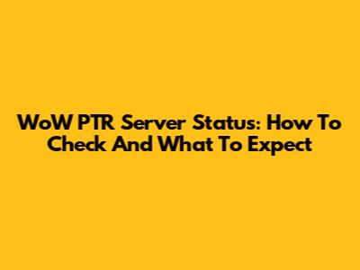 WoW PTR Server Status: How To Check And What To Expect