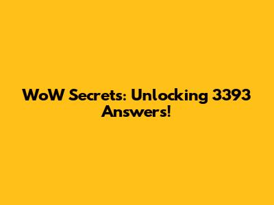 WoW Secrets: Unlocking 3393 Answers!