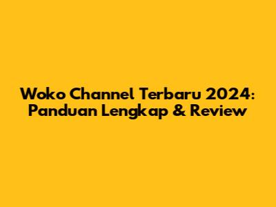 Woko Channel Terbaru 2024: Panduan Lengkap & Review