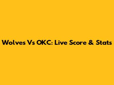 Wolves Vs OKC: Live Score & Stats