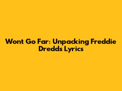 Won't Go Far: Unpacking Freddie Dredd's Lyrics