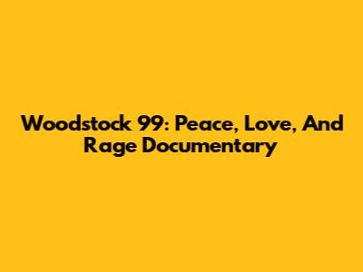 Woodstock '99: Peace, Love, And Rage Documentary