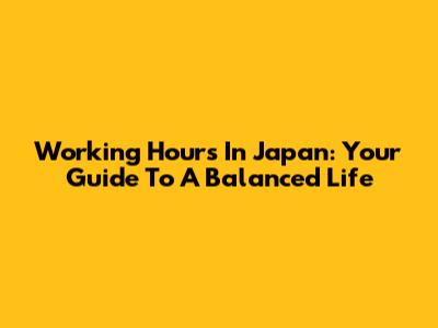 Working Hours In Japan: Your Guide To A Balanced Life