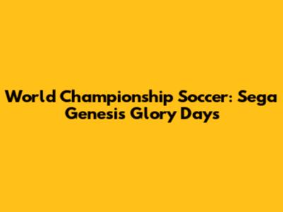 World Championship Soccer: Sega Genesis Glory Days