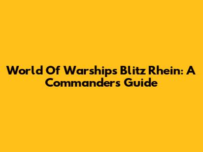 World Of Warships Blitz Rhein: A Commander's Guide