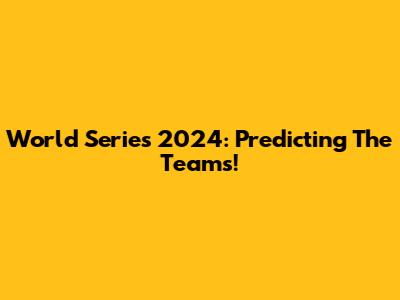 World Series 2024: Predicting The Teams!