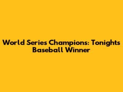 World Series Champions: Tonight's Baseball Winner