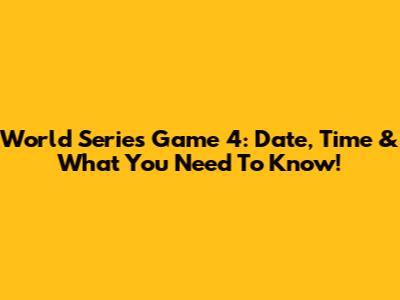 World Series Game 4: Date, Time & What You Need To Know!