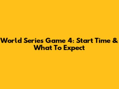 World Series Game 4: Start Time & What To Expect