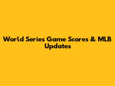 World Series Game Scores & MLB Updates