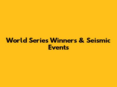 World Series Winners & Seismic Events