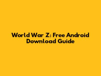 World War Z: Free Android Download Guide