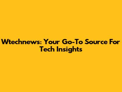 Wtechnews: Your Go-To Source For Tech Insights
