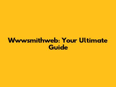 Wwwsmithweb: Your Ultimate Guide