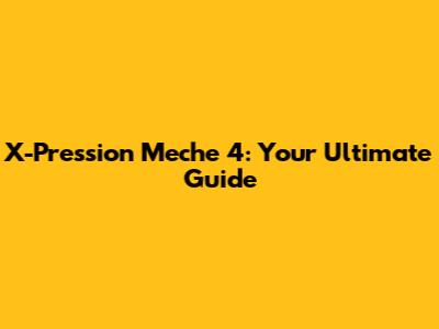 X-Pression Meche 4: Your Ultimate Guide