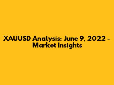 XAUUSD Analysis: June 9, 2022 - Market Insights