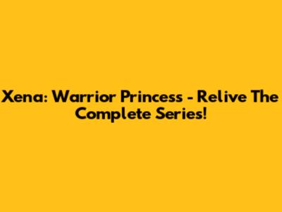 Xena: Warrior Princess - Relive The Complete Series!