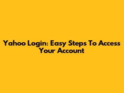 Yahoo Login: Easy Steps To Access Your Account
