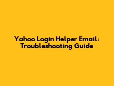 Yahoo Login Helper Email: Troubleshooting Guide