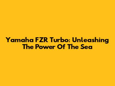 Yamaha FZR Turbo: Unleashing The Power Of The Sea