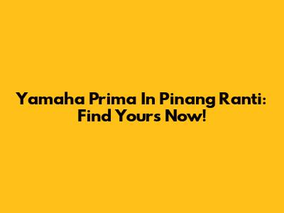 Yamaha Prima In Pinang Ranti: Find Yours Now!