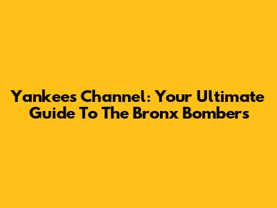 Yankees Channel: Your Ultimate Guide To The Bronx Bombers
