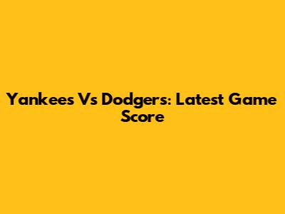 Yankees Vs Dodgers: Latest Game Score