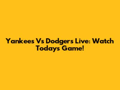 Yankees Vs Dodgers Live: Watch Today's Game!