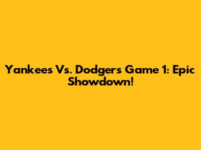 Yankees Vs. Dodgers Game 1: Epic Showdown!