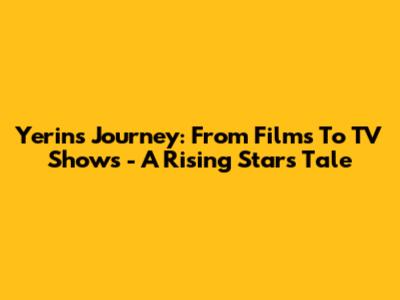 Yerin's Journey: From Films To TV Shows - A Rising Star's Tale