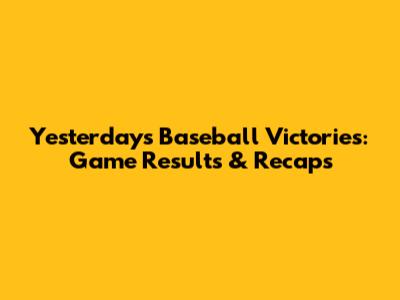 Yesterday's Baseball Victories: Game Results & Recaps