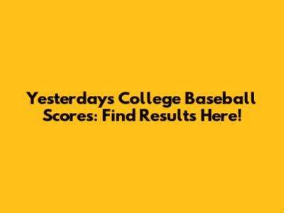 Yesterday's College Baseball Scores: Find Results Here!