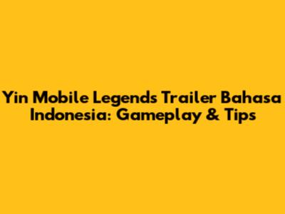 Yin Mobile Legends Trailer Bahasa Indonesia: Gameplay & Tips