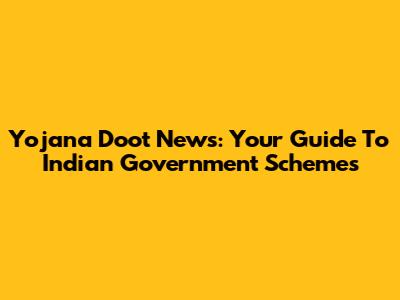 Yojana Doot News: Your Guide To Indian Government Schemes