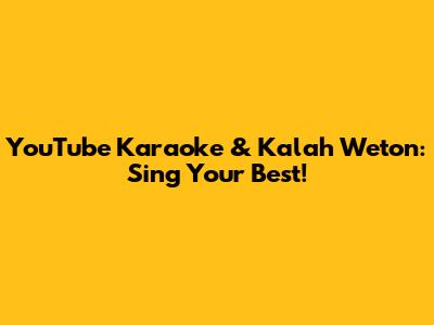 YouTube Karaoke & 'Kalah Weton': Sing Your Best!