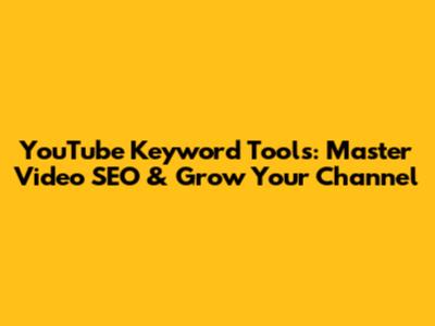 YouTube Keyword Tools: Master Video SEO & Grow Your Channel