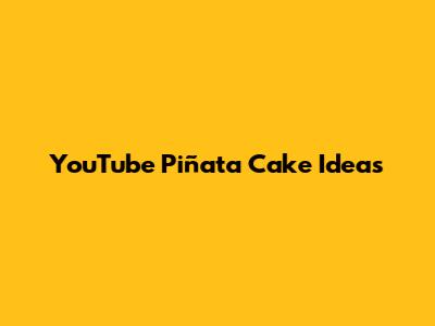 YouTube Piñata Cake Ideas