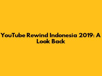 YouTube Rewind Indonesia 2019: A Look Back