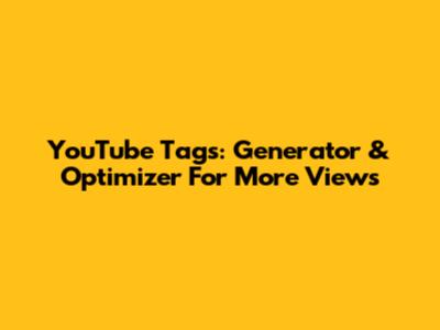 YouTube Tags: Generator & Optimizer For More Views