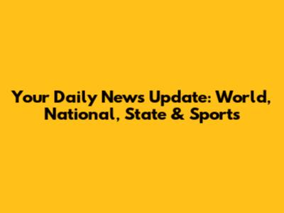 Your Daily News Update: World, National, State & Sports