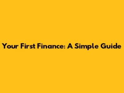 Your First Finance: A Simple Guide