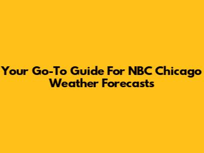 Your Go-To Guide For NBC Chicago Weather Forecasts